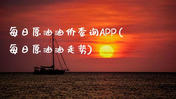 每日原油油价查询APP(每日原油油走势)_https://www.gzmhy.com_保险理财_第1张