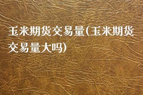 玉米期货交易量(玉米期货交易量大吗)_财经资讯_第1张_格子财经网 玉米期货交易量(玉米期货交易量大吗)_https://www.gzmhy.com_财经资讯_第1张