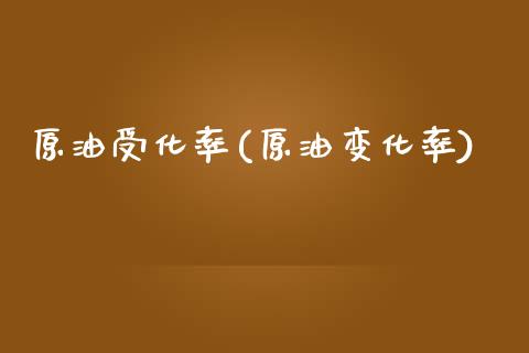 原油受化率(原油变化率)_理财品种_第1张_格子财经网 原油受化率(原油变化率)_https://www.gzmhy.com_理财品种_第1张