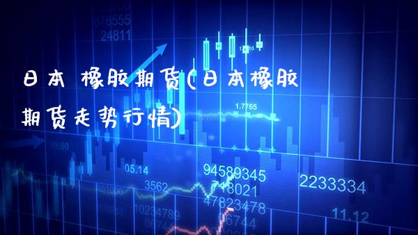 日本 橡胶期货(日本橡胶期货走势行情)_基金理财_第1张_格子财经网 日本 橡胶期货(日本橡胶期货走势行情)_https://www.gzmhy.com_基金理财_第1张