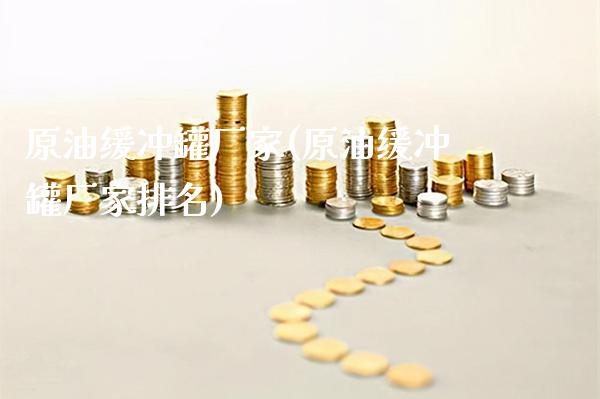 原油缓冲罐厂家(原油缓冲罐厂家排名)_股票理财_第1张_格子财经网 原油缓冲罐厂家(原油缓冲罐厂家排名)_https://www.gzmhy.com_股票理财_第1张