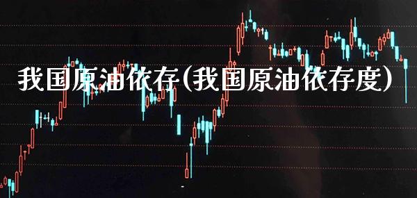 我国原油依存(我国原油依存度)_理财品种_第1张_格子财经网 我国原油依存(我国原油依存度)_https://www.gzmhy.com_理财品种_第1张