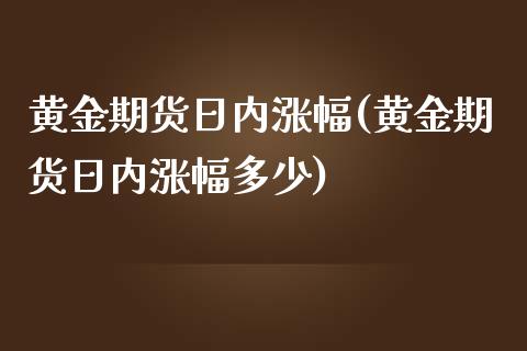 黄金期货日内涨幅(黄金期货日内涨幅多少)_理财品种_第1张_格子财经网 黄金期货日内涨幅(黄金期货日内涨幅多少)_https://www.gzmhy.com_理财品种_第1张