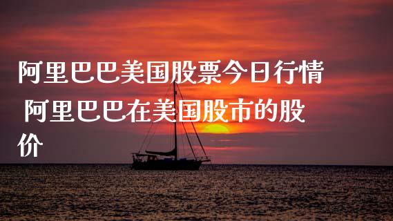 阿里巴巴美国股票今日行情 阿里巴巴在美国股市的股价_https://www.gzmhy.com_保险理财_第1张