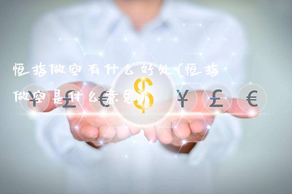 恒指做空有什么好处(恒指做空是什么意思)_https://www.gzmhy.com_基金理财_第1张