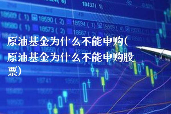 原油基金为什么不能申购(原油基金为什么不能申购股票)_https://www.gzmhy.com_股票理财_第1张