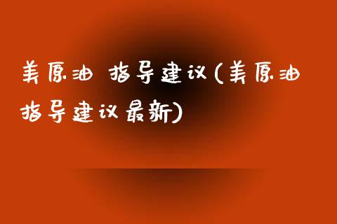 美原油 指导建议(美原油指导建议最新)_股票理财_第1张_格子财经网 美原油 指导建议(美原油指导建议最新)_https://www.gzmhy.com_股票理财_第1张