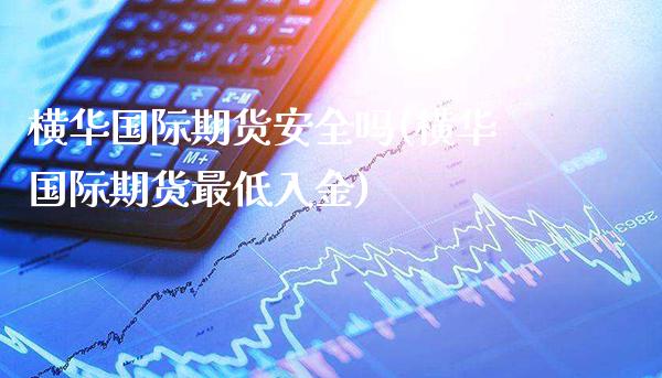 横华国际期货安全吗(横华国际期货最低入金)_理财品种_第1张_格子财经网 横华国际期货安全吗(横华国际期货最低入金)_https://www.gzmhy.com_理财品种_第1张