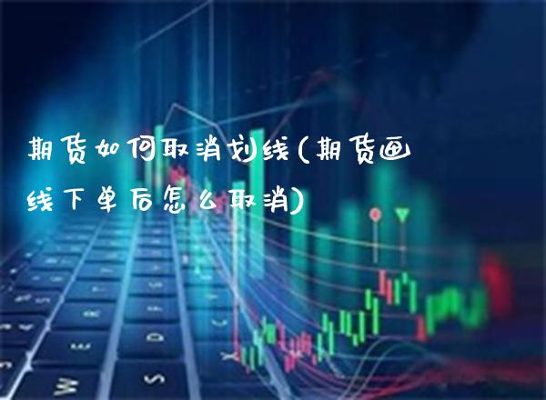 期货如何取消划线(期货画线下单后怎么取消)_基金理财_第1张_格子财经网 期货如何取消划线(期货画线下单后怎么取消)_https://www.gzmhy.com_基金理财_第1张