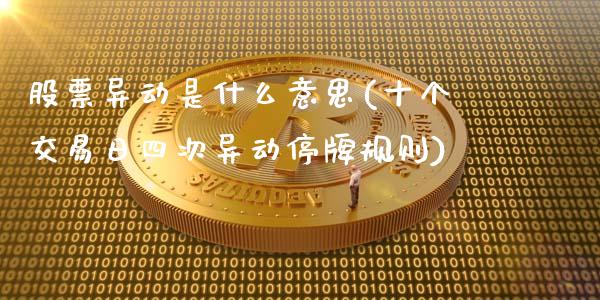 股票异动是什么意思(十个交易日四次异动停牌规则)_https://www.gzmhy.com_股票理财_第1张