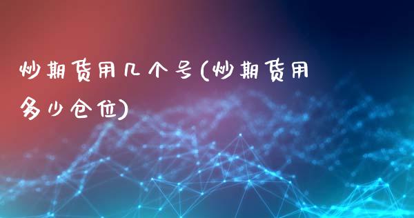 炒期货用几个号(炒期货用多少仓位)_https://www.gzmhy.com_财经资讯_第1张