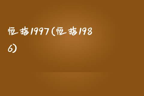 恒指1997(恒指1986)_https://www.gzmhy.com_理财产品_第1张