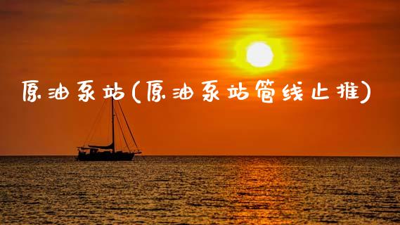 原油泵站(原油泵站管线止推)_保险理财_第1张_格子财经网 原油泵站(原油泵站管线止推)_https://www.gzmhy.com_保险理财_第1张