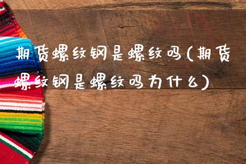 期货螺纹钢是螺纹吗(期货螺纹钢是螺纹吗为什么)_股票理财_第1张_格子财经网 期货螺纹钢是螺纹吗(期货螺纹钢是螺纹吗为什么)_https://www.gzmhy.com_股票理财_第1张