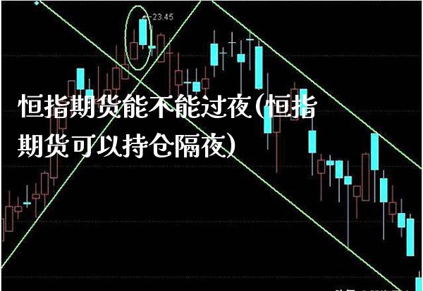 恒指期货能不能过夜(恒指期货可以持仓隔夜)_期货理财_第1张_格子财经网 恒指期货能不能过夜(恒指期货可以持仓隔夜)_https://www.gzmhy.com_期货理财_第1张