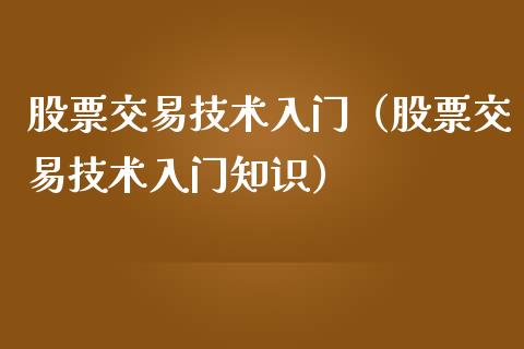股票交易技术入门（股票交易技术入门知识）_https://www.gzmhy.com_股票理财_第1张