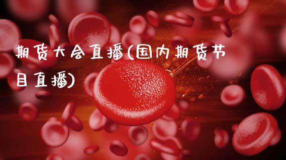 期货大会直播(国内期货节目直播)_理财品种_第1张_格子财经网 期货大会直播(国内期货节目直播)_https://www.gzmhy.com_理财品种_第1张