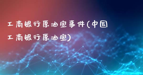 工商银行原油宝事件(中国工商银行原油宝)_期货理财_第1张_格子财经网 工商银行原油宝事件(中国工商银行原油宝)_https://www.gzmhy.com_期货理财_第1张