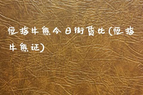 恒指牛熊今日街货比(恒指牛熊证)_https://www.gzmhy.com_期货理财_第1张