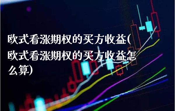 欧式看涨期权的买方收益(欧式看涨期权的买方收益怎么算)_理财品种_第1张_格子财经网 欧式看涨期权的买方收益(欧式看涨期权的买方收益怎么算)_https://www.gzmhy.com_理财品种_第1张