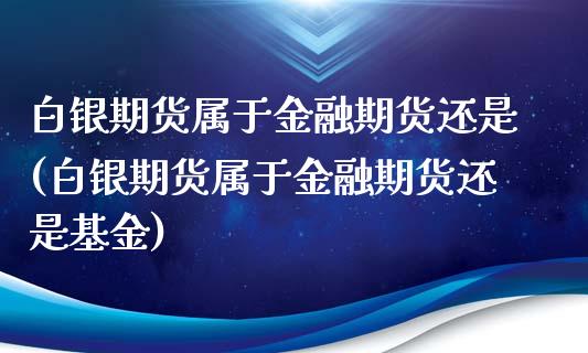 白银期货属于金融期货还是(白银期货属于金融期货还是基金)_理财产品_第1张_格子财经网 白银期货属于金融期货还是(白银期货属于金融期货还是基金)_https://www.gzmhy.com_理财产品_第1张