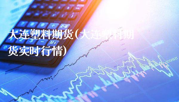大连塑料期货(大连塑料期货实时行情)_交易百科_第1张_格子财经网 大连塑料期货(大连塑料期货实时行情)_https://www.gzmhy.com_交易百科_第1张
