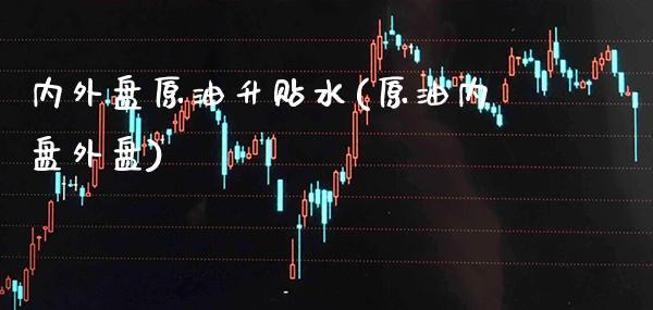 内外盘原油升贴水(原油内盘外盘)_理财品种_第1张_格子财经网 内外盘原油升贴水(原油内盘外盘)_https://www.gzmhy.com_理财品种_第1张