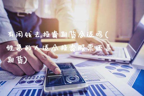 有闲钱去投资期货合适吗(性急的人适合投资股票还是期货)_财经资讯_第1张_格子财经网 有闲钱去投资期货合适吗(性急的人适合投资股票还是期货)_https://www.gzmhy.com_财经资讯_第1张