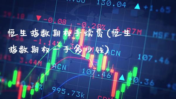 恒生指数期权手续费(恒生指数期权一手多少钱)_股票理财_第1张_格子财经网 恒生指数期权手续费(恒生指数期权一手多少钱)_https://www.gzmhy.com_股票理财_第1张