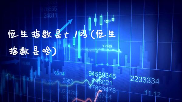 恒生指数是t 1吗(恒生指数是啥)_财经资讯_第1张_格子财经网 恒生指数是t 1吗(恒生指数是啥)_https://www.gzmhy.com_财经资讯_第1张