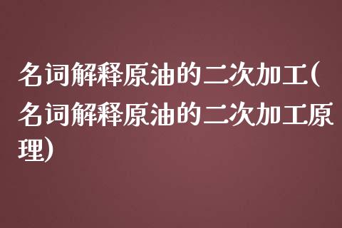 名词解释原油的二次加工(名词解释原油的二次加工原理)_理财产品_第1张_格子财经网 名词解释原油的二次加工(名词解释原油的二次加工原理)_https://www.gzmhy.com_理财产品_第1张