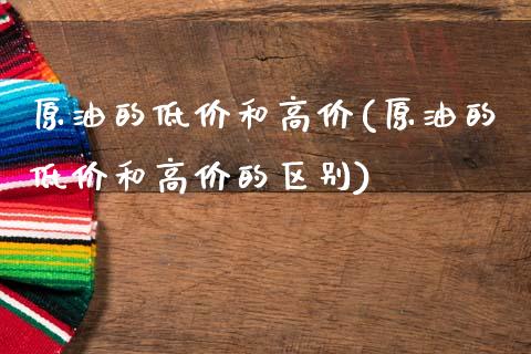 原油的低价和高价(原油的低价和高价的区别)_股票理财_第1张_格子财经网 原油的低价和高价(原油的低价和高价的区别)_https://www.gzmhy.com_股票理财_第1张
