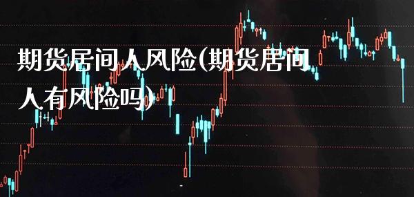 期货居间人风险(期货居间人有风险吗)_保险理财_第1张_格子财经网 期货居间人风险(期货居间人有风险吗)_https://www.gzmhy.com_保险理财_第1张
