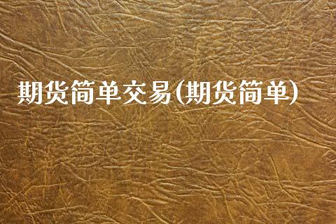 期货简单交易(期货简单)_https://www.gzmhy.com_交易百科_第1张