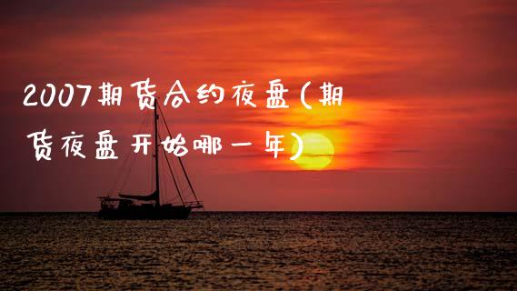 2007期货合约夜盘(期货夜盘开始哪一年)_https://www.gzmhy.com_基金理财_第1张