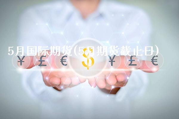 5月国际期货(5月期货截止日)_期货理财_第1张_格子财经网 5月国际期货(5月期货截止日)_https://www.gzmhy.com_期货理财_第1张