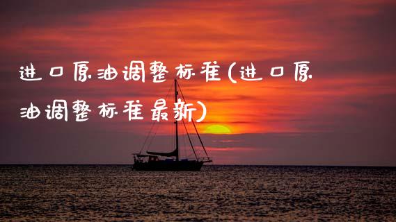 进口原油调整标准(进口原油调整标准最新)_基金理财_第1张_格子财经网 进口原油调整标准(进口原油调整标准最新)_https://www.gzmhy.com_基金理财_第1张