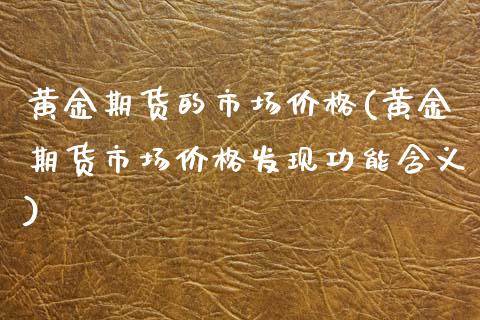 黄金期货的市场价格(黄金期货市场价格发现功能含义)_https://www.gzmhy.com_保险理财_第1张