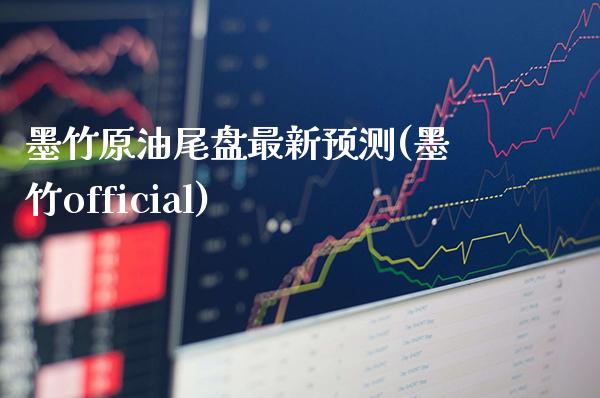 墨竹原油尾盘最新预测(墨竹official)_理财产品_第1张_格子财经网 墨竹原油尾盘最新预测(墨竹official)_https://www.gzmhy.com_理财产品_第1张