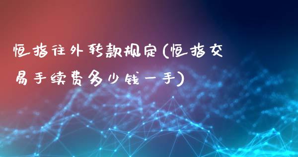 恒指往外转款规定(恒指交易手续费多少钱一手)_交易百科_第1张_格子财经网 恒指往外转款规定(恒指交易手续费多少钱一手)_https://www.gzmhy.com_交易百科_第1张
