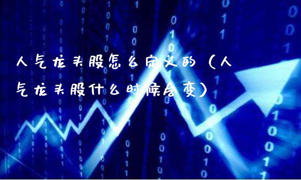 人气龙头股怎么定义的（人气龙头股什么时候会变）_https://www.gzmhy.com_股票理财_第1张