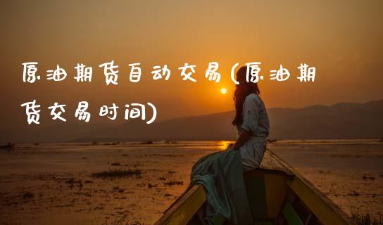 原油期货自动交易(原油期货交易时间)_期货理财_第1张_格子财经网 原油期货自动交易(原油期货交易时间)_https://www.gzmhy.com_期货理财_第1张
