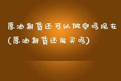 原油期货还可以做空吗现在(原油期货还能买吗)_https://www.gzmhy.com_理财品种_第1张