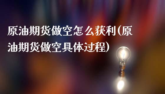 原油期货做空怎么获利(原油期货做空具体过程)_https://www.gzmhy.com_交易百科_第1张