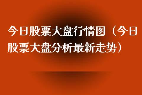 今日股票大盘行情图（今日股票大盘分析最新走势）_https://www.gzmhy.com_保险理财_第1张