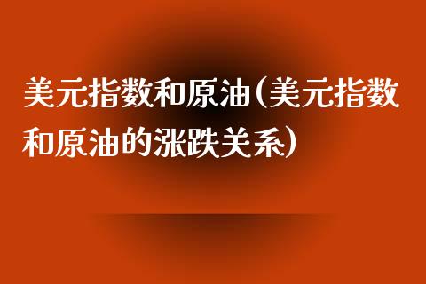 美元指数和原油(美元指数和原油的涨跌关系)_https://www.gzmhy.com_保险理财_第1张