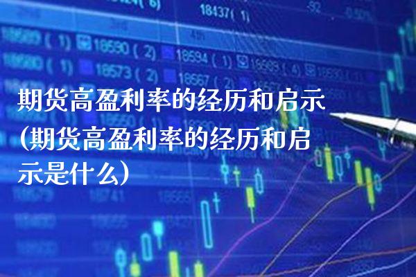 期货高盈利率的经历和启示(期货高盈利率的经历和启示是什么)_理财品种_第1张_格子财经网 期货高盈利率的经历和启示(期货高盈利率的经历和启示是什么)_https://www.gzmhy.com_理财品种_第1张