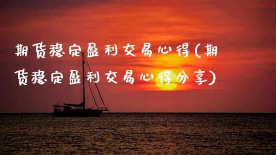 期货稳定盈利交易心得(期货稳定盈利交易心得分享)_https://www.gzmhy.com_股票理财_第1张
