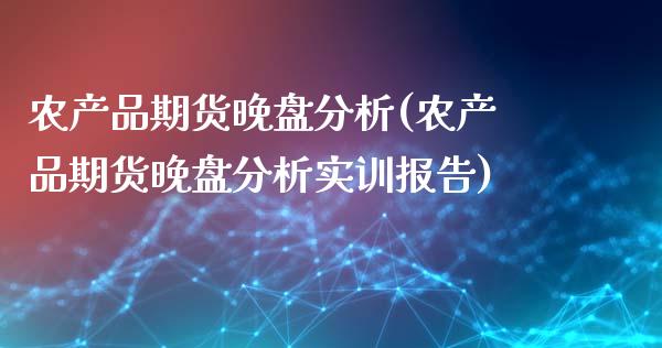 农产品期货晚盘分析(农产品期货晚盘分析实训报告)_股票理财_第1张_格子财经网 农产品期货晚盘分析(农产品期货晚盘分析实训报告)_https://www.gzmhy.com_股票理财_第1张