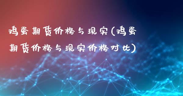 鸡蛋期货价格与现实(鸡蛋期货价格与现实价格对比)_https://www.gzmhy.com_保险理财_第1张
